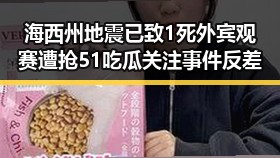 海西州地震已致1死外宾观赛遭抢 51吃瓜关注事件反差